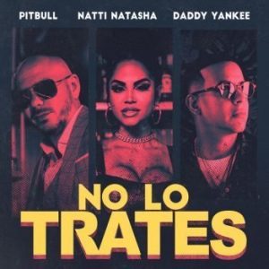 ya-disponible-no-lo-trates-el-nuevo-single-de-pitbull-daddy-yankee-natti-natasha